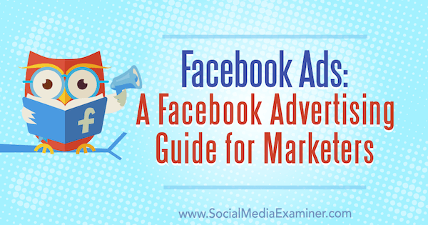 Facebook Ads: A Facebook Advertising Guide for Marketers by Lisa D. Jenkins on Social Media Examiner.